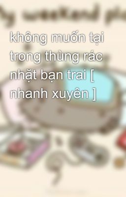 không muốn tại trong thùng rác nhặt bạn trai [ nhanh xuyên ]