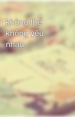 không thể không yêu nhau