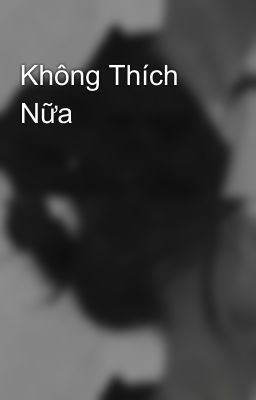 Không Thích Nữa