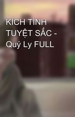 KÍCH TÌNH TUYỆT SẮC - Quý Ly FULL