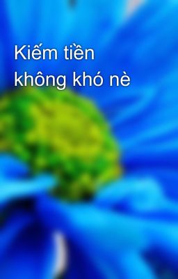 Kiếm tiền không khó nè