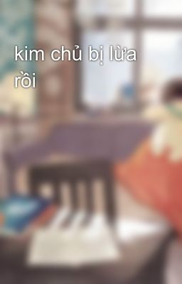 kim chủ bị lừa rồi