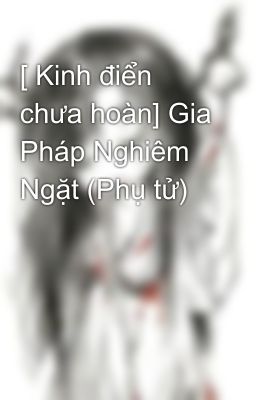 [ Kinh điển chưa hoàn] Gia Pháp Nghiêm Ngặt (Phụ tử)