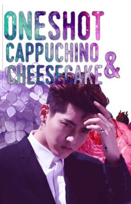 [ KRISTAO][ONESHOT]: CAPPUCHINO & CHEESECAKE