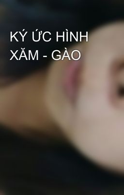 KÝ ỨC HÌNH XĂM - GÀO