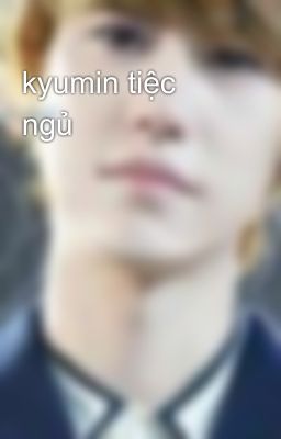 kyumin tiệc ngủ