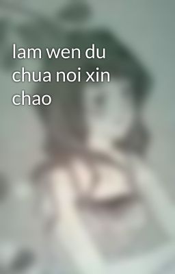 lam wen du chua noi xin chao