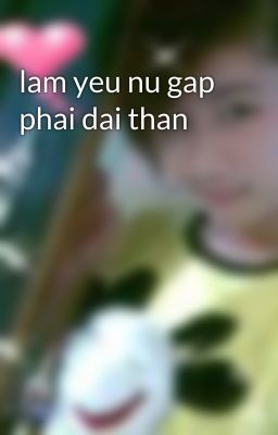 lam yeu nu gap phai dai than