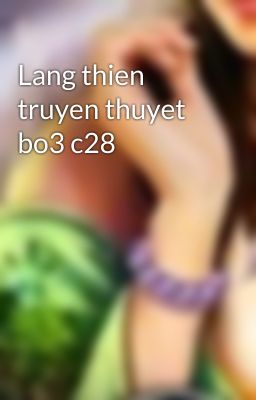 Lang thien truyen thuyet bo3 c28