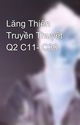 Lăng Thiên Truyền Thuyết Q2 C11- C30