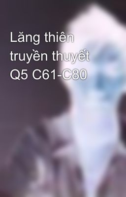 Lăng thiên truyền thuyết Q5 C61-C80