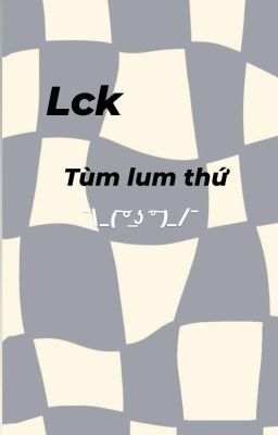 LCK || Tùm Lum Thứ