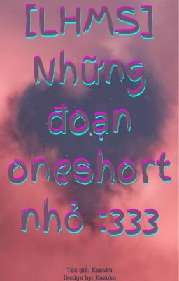 [LHMS] Những đoạn oneshort nhỏ :333 [DROP]