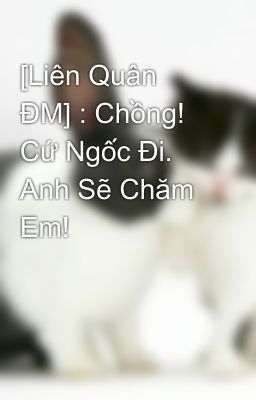 [Liên Quân ĐM] : Chồng! Cứ Ngốc Đi. Anh Sẽ Chăm Em!