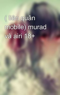 ( liên quân mobile) murad và airi 18+