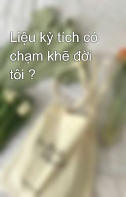 Liệu kỳ tích có chạm khẽ đời tôi ?