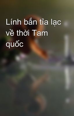 Lính bắn tỉa lạc về thời Tam quốc