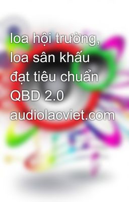 loa hội trường, loa sân khấu đạt tiêu chuẩn QBD 2.0 audiolacviet.com