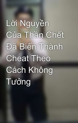 Lời Nguyền Của Thần Chết Đã Biến Thành Cheat Theo Cách Không Tưởng