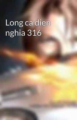 Long ca dien nghia 316