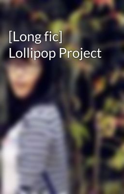 [Long fic] Lollipop Project