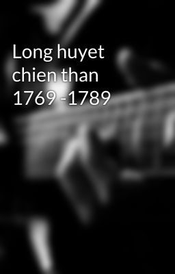 Long huyet chien than 1769 -1789