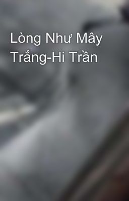 Lòng Như Mây Trắng-Hi Trần