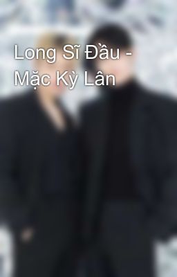 Long Sĩ Đầu - Mặc Kỳ Lân