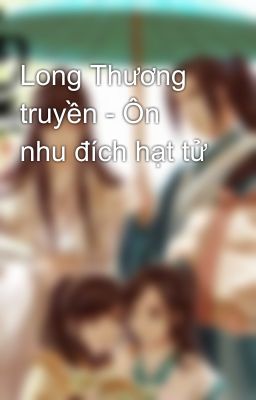 Long Thương truyền - Ôn nhu đích hạt tử