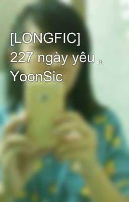 [LONGFIC] 227 ngày yêu , YoonSic