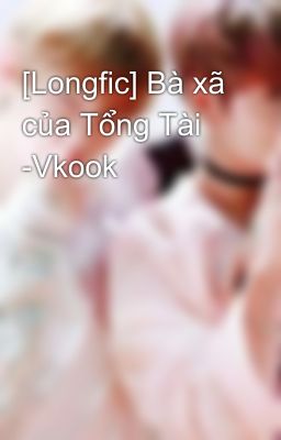 [Longfic] Bà xã của Tổng Tài -Vkook