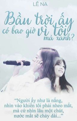 [Longfic] Bầu trời ấy có bao giờ vì tôi mà xanh? - Taeny