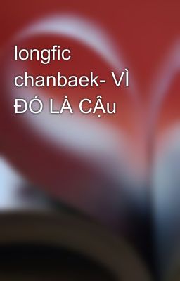 longfic chanbaek- VÌ ĐÓ LÀ CẬu