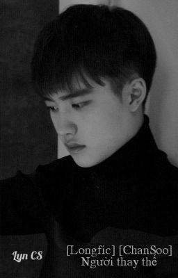 [Longfic] [ChanSoo] Người thay thế