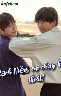 [Longfic/chuyển ver][ChanBaek] Bạch Hiền, em chạy không thoát!.