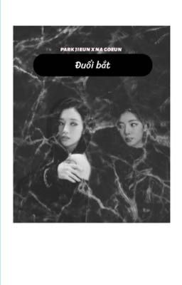 [LONGFIC] ĐUỔI BẮT [2EUN] [PURPLE KISS] [park jieun x na goeun]