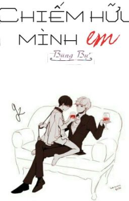 [Longfic][Hunhan][R18]Chiếm Hữu Mình Em