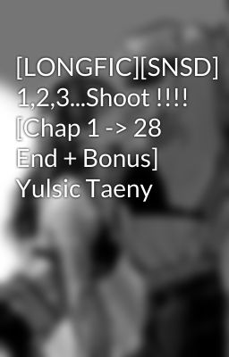 [LONGFIC][SNSD] 1,2,3...Shoot !!!! [Chap 1 -> 28 End + Bonus] Yulsic Taeny