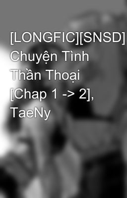 [LONGFIC][SNSD] Chuyện Tình Thần Thoại [Chap 1 -> 2], TaeNy