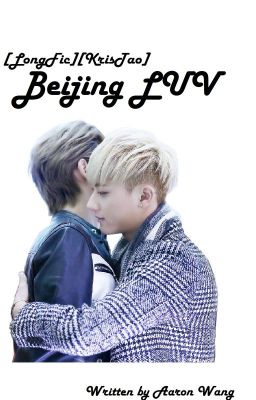 [LONGFIC-Tạm dừng][KrisTao] Beijing LUV