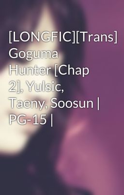 [LONGFIC][Trans] Goguma Hunter [Chap 2], Yulsic, Taeny, Soosun | PG-15 |