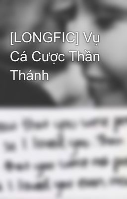 [LONGFIC] Vụ Cá Cược Thần Thánh