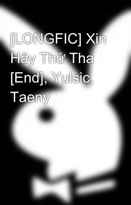 [LONGFIC] Xin Hãy Thứ Tha [End], Yulsic, Taeny