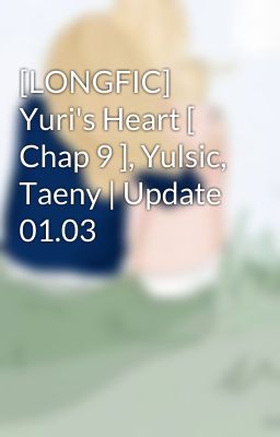 [LONGFIC] Yuri's Heart [ Chap 9 ], Yulsic, Taeny | Update 01.03