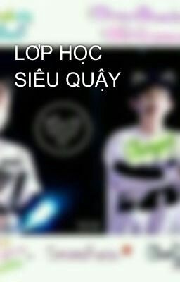 LỚP HỌC SIÊU QUẬY