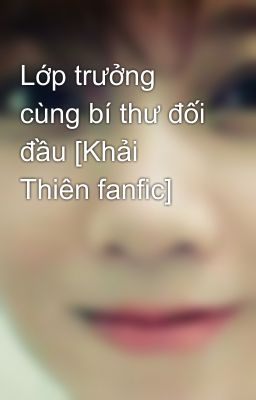 Lớp trưởng cùng bí thư đối đầu [Khải Thiên fanfic]