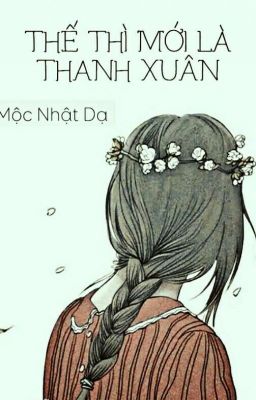 [LOVE_STORY] THANH XUÂN À? MÌNH SẼ CÙNG CẬU TRẢI QUA