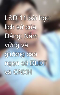 LSD 11:bài học lịch sử của Đảng: Nắm vững và giương cao ngọn cờ ĐLDT và CNXH