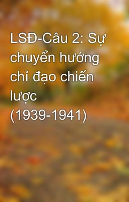 LSĐ-Câu 2: Sự chuyển hướng chỉ đạo chiến lược (1939-1941)