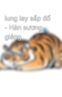 lung lay sắp đổ - Hàn sương giáng